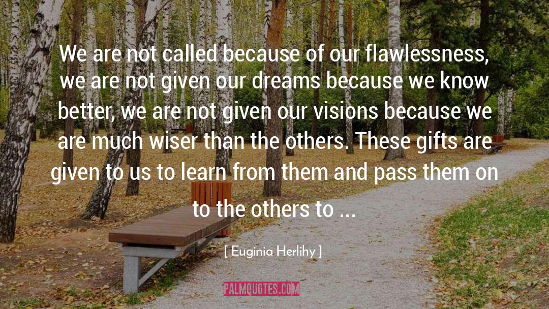 Euginia Herlihy Quotes: We are not called because