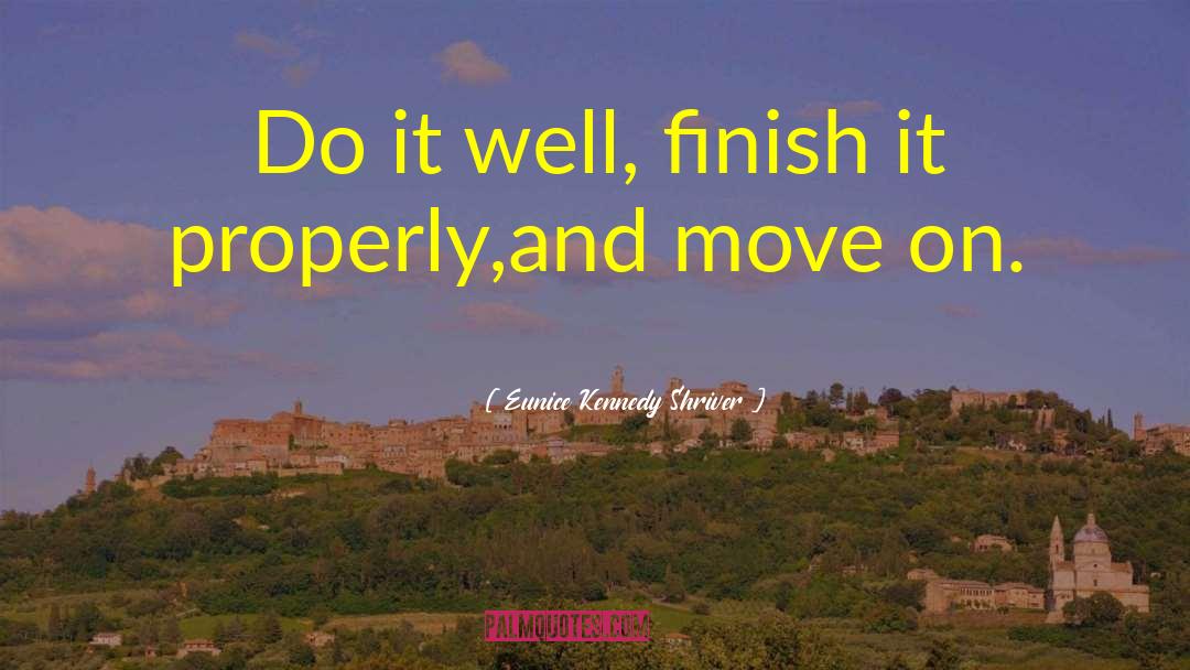 Eunice Kennedy Shriver Quotes: Do it well, finish it