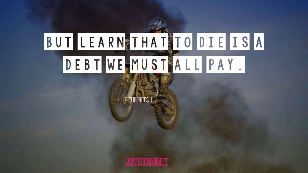 Euripides Quotes: But learn that to die