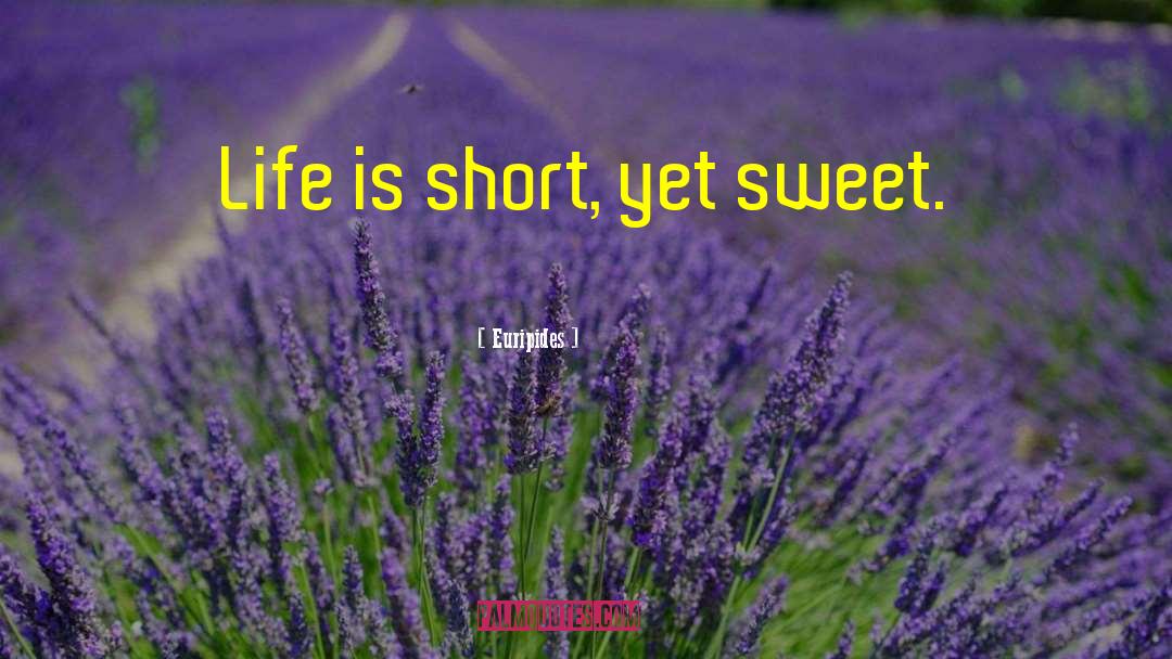 Euripides Quotes: Life is short, yet sweet.