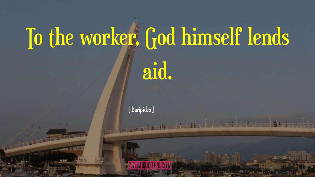 Euripides Quotes: To the worker, God himself