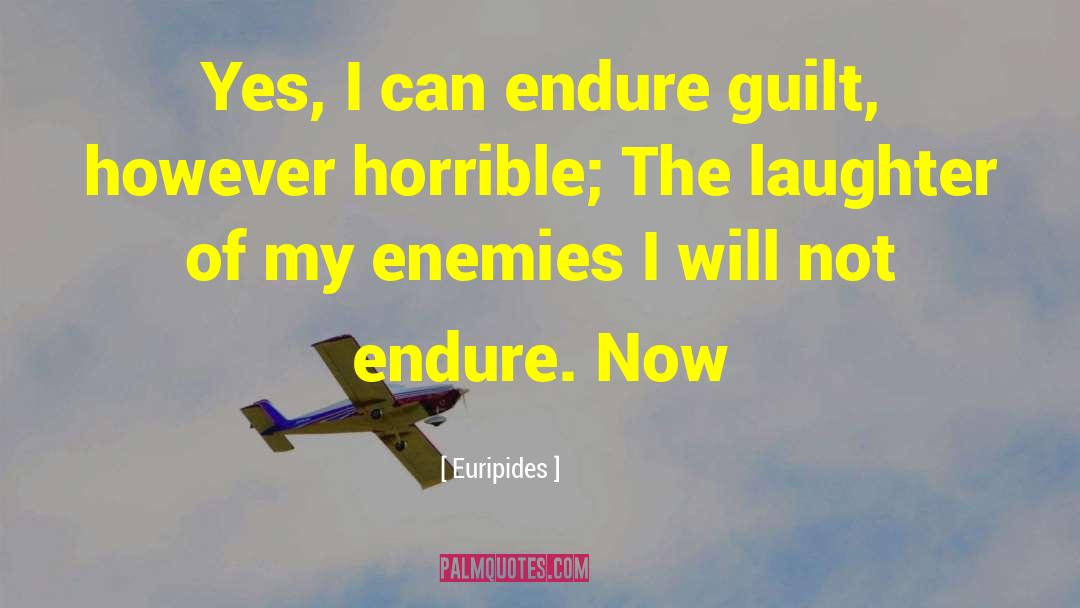 Euripides Quotes: Yes, I can endure guilt,