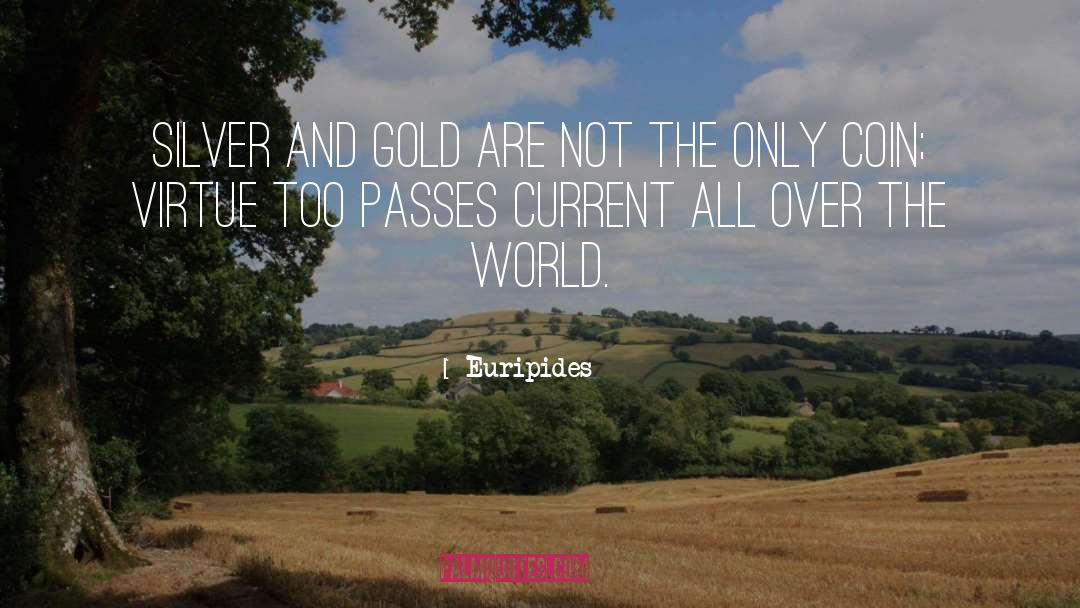 Euripides Quotes: Silver and gold are not