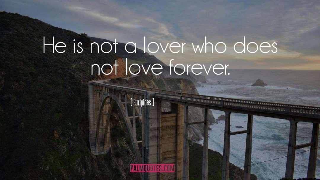 Euripides Quotes: He is not a lover