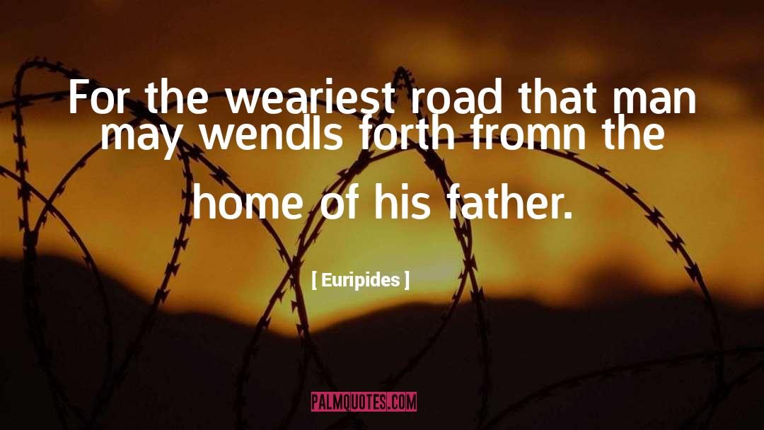 Euripides Quotes: For the weariest road that