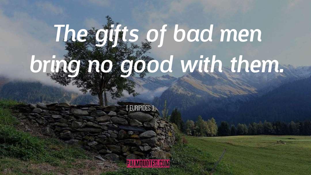 Euripides Quotes: The gifts of bad men