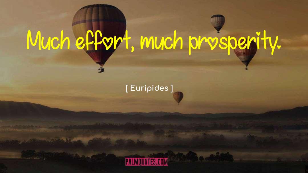 Euripides Quotes: Much effort, much prosperity.