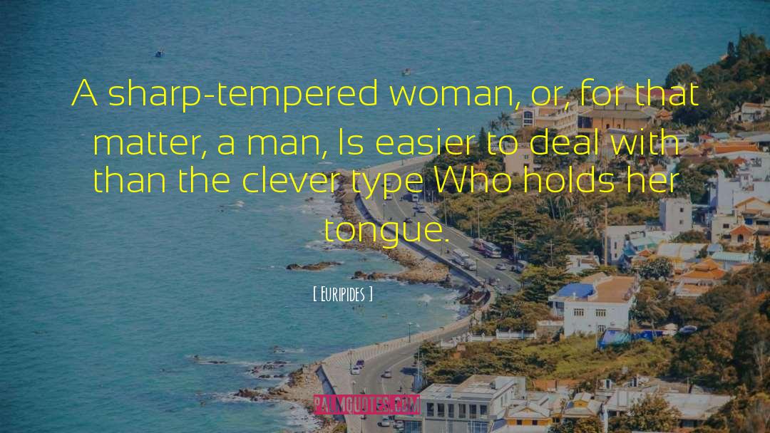 Euripides Quotes: A sharp-tempered woman, or, for