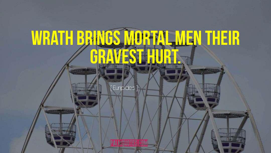 Euripides Quotes: Wrath brings mortal men their