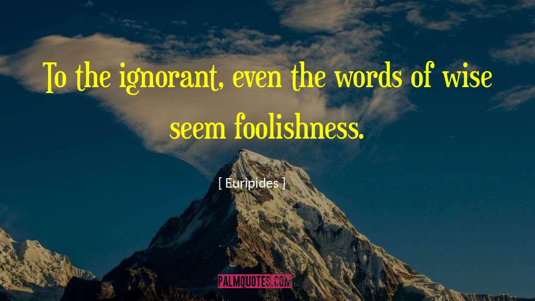 Euripides Quotes: To the ignorant, even the