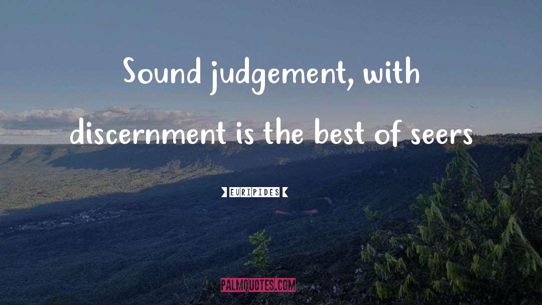 Euripides Quotes: Sound judgement, with discernment is