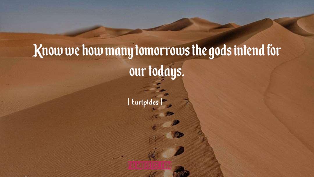 Euripides Quotes: Know we how many tomorrows