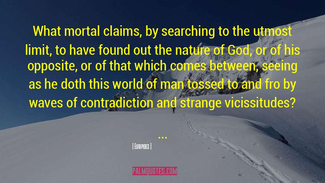 Euripides Quotes: What mortal claims, by searching