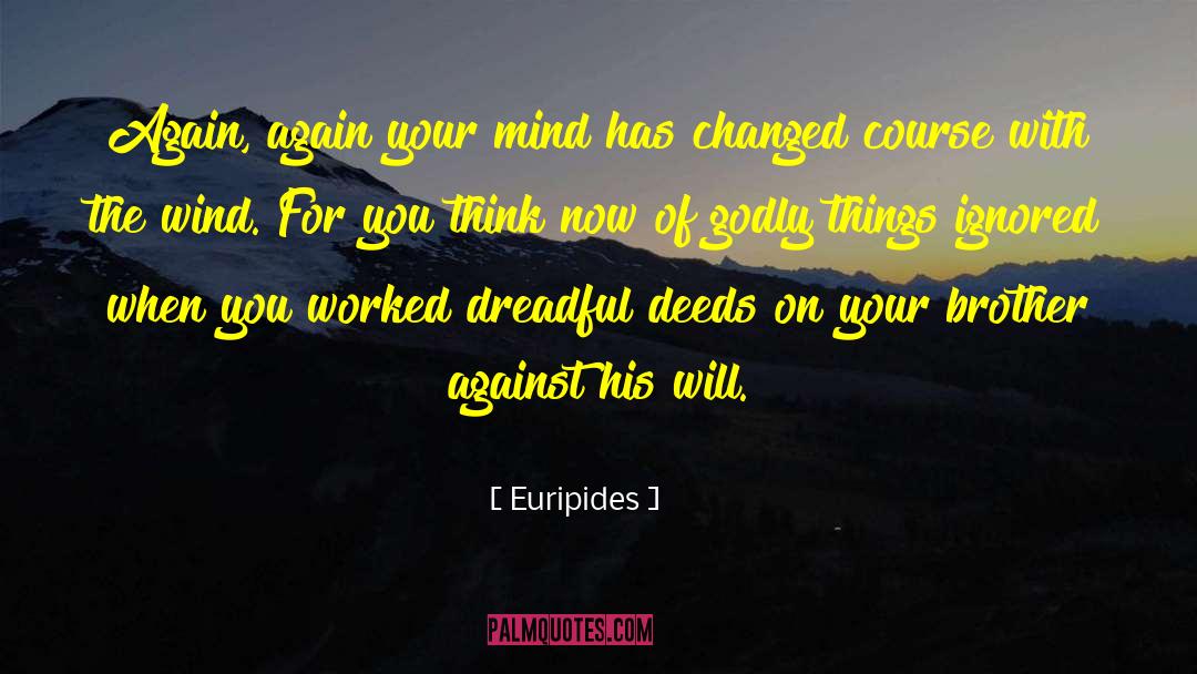 Euripides Quotes: Again, again your mind has