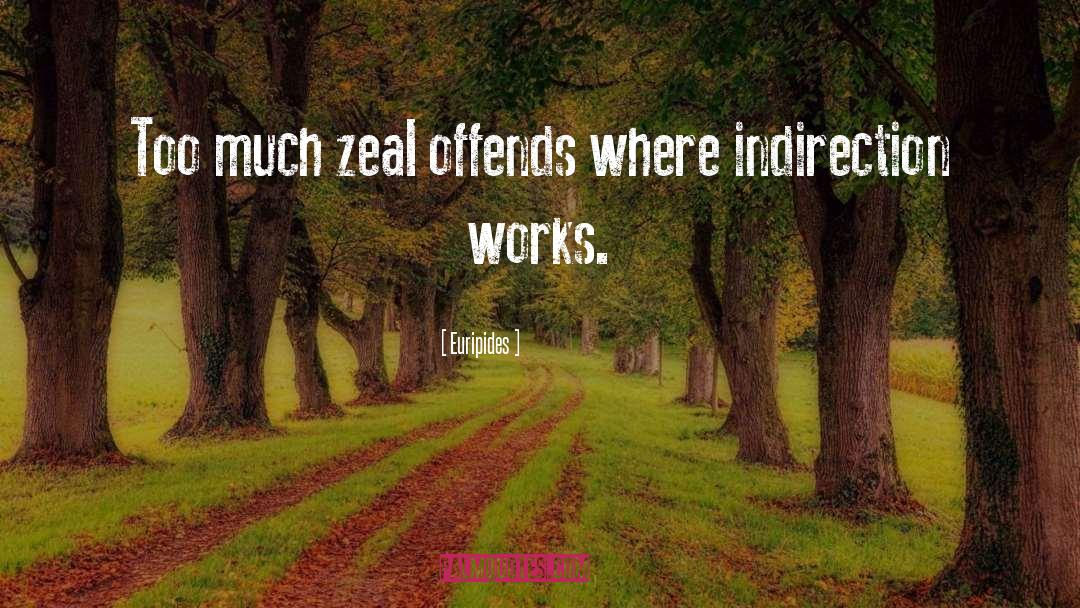 Euripides Quotes: Too much zeal offends where