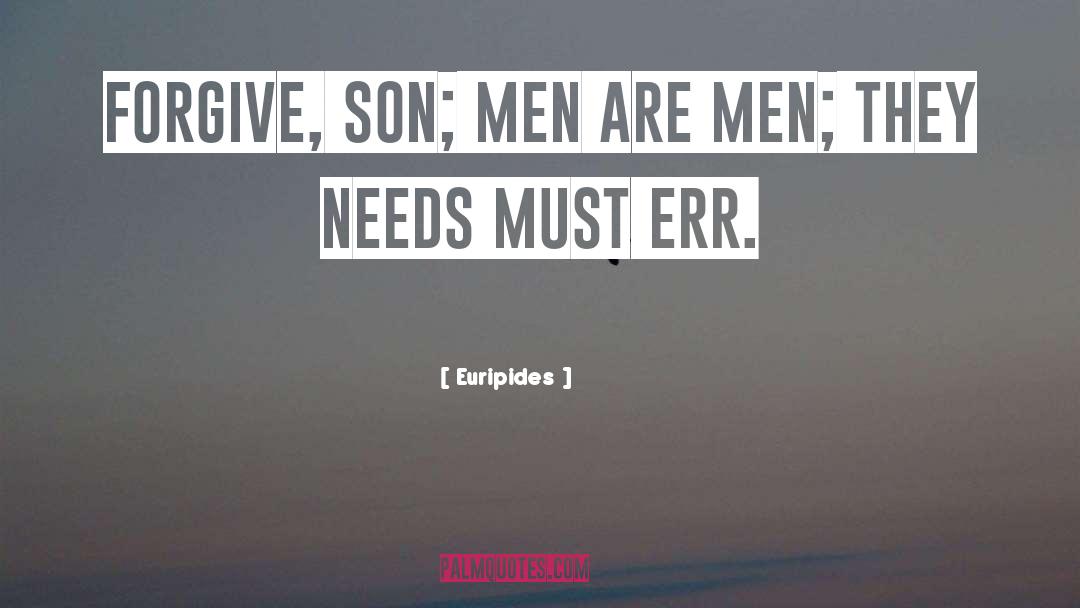 Euripides Quotes: Forgive, son; men are men;