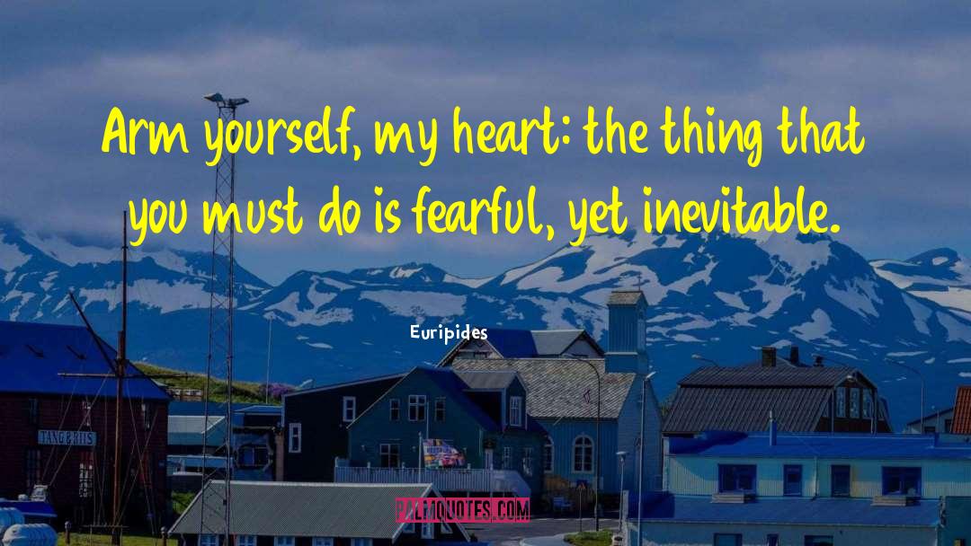 Euripides Quotes: Arm yourself, my heart: the