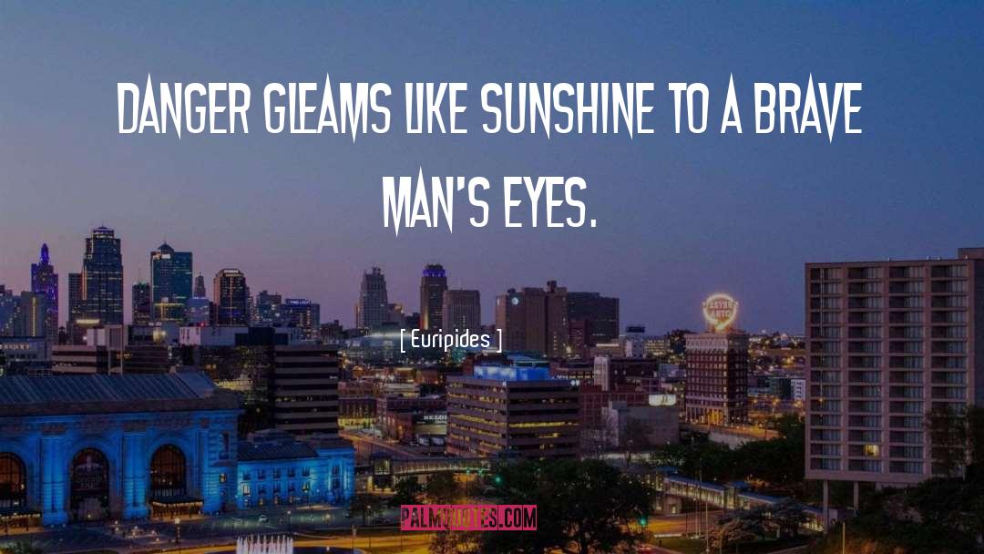Euripides Quotes: Danger gleams like sunshine to