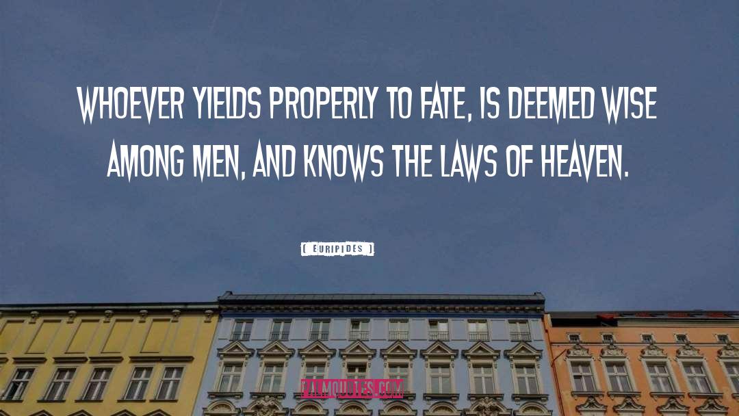 Euripides Quotes: Whoever yields properly to Fate,