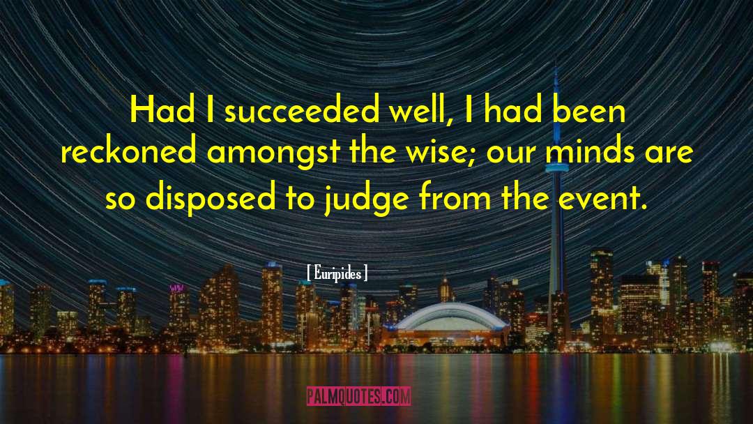 Euripides Quotes: Had I succeeded well, I