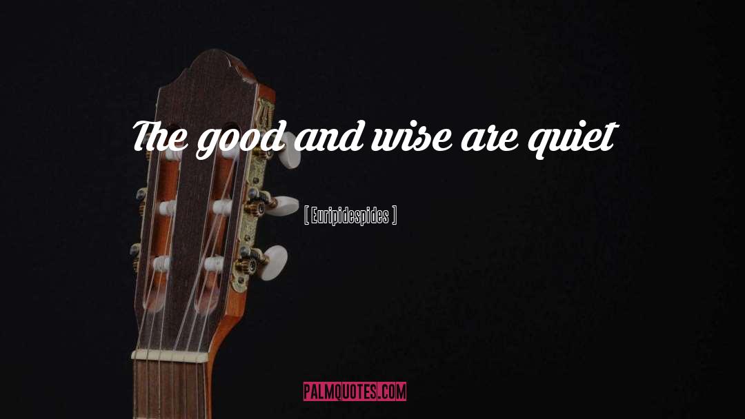 Euripidespides Quotes: The good and wise are