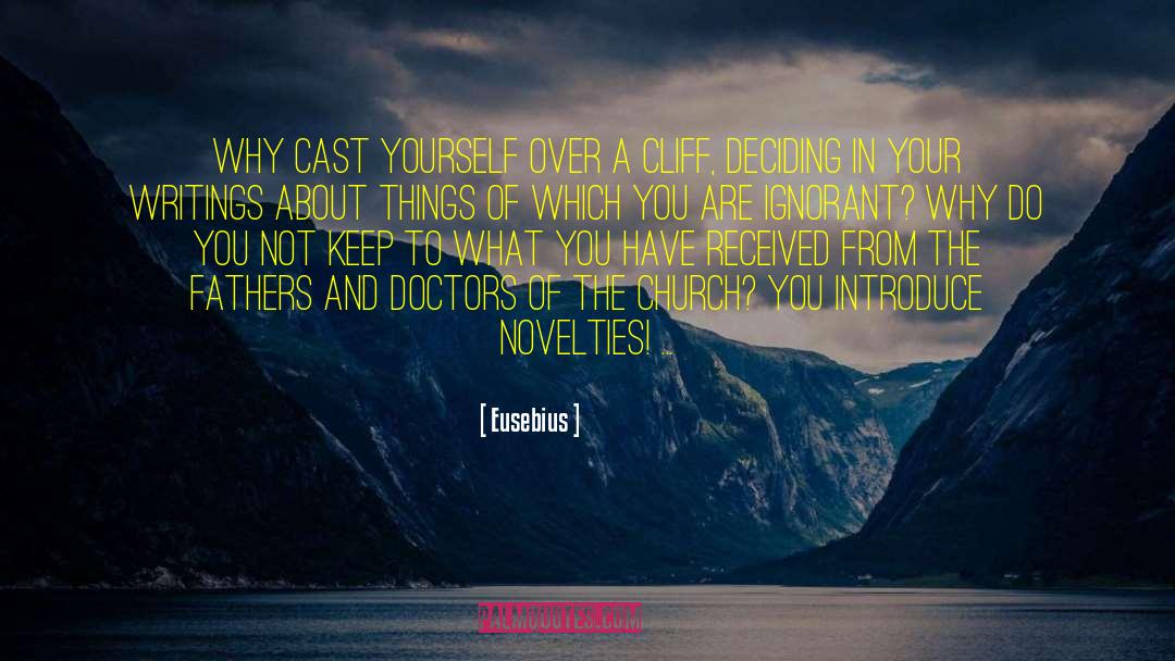 Eusebius Quotes: Why cast yourself over a