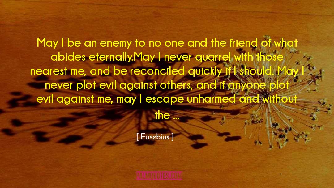 Eusebius Quotes: May I be an enemy