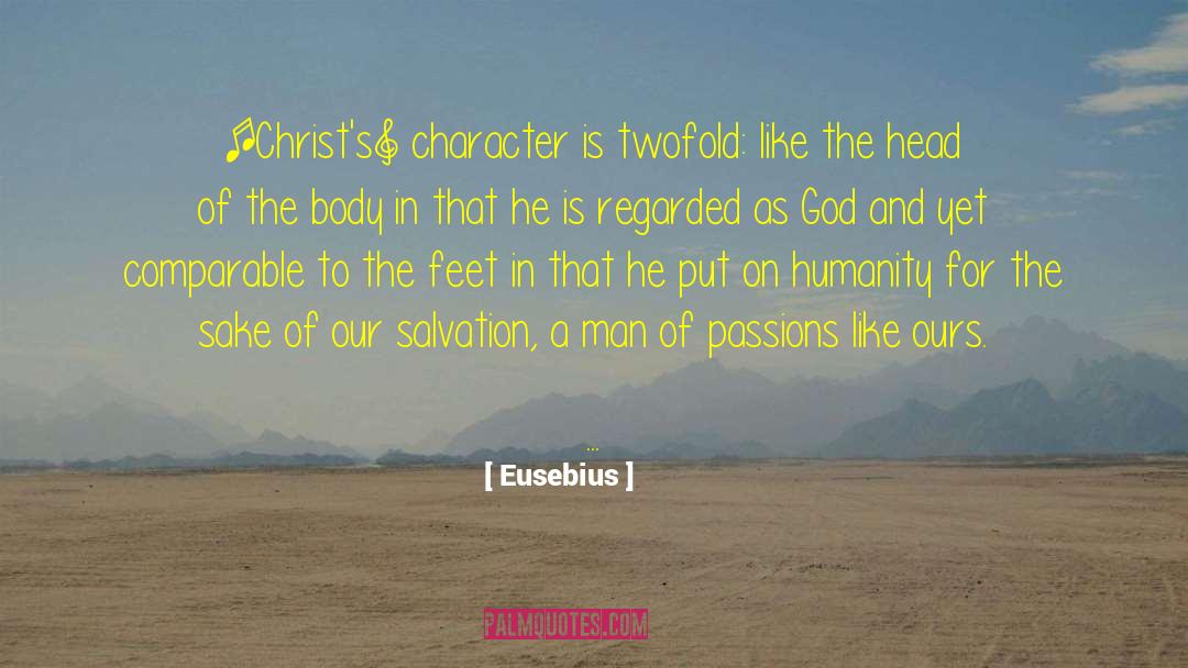 Eusebius Quotes: [Christ's] character is twofold: like