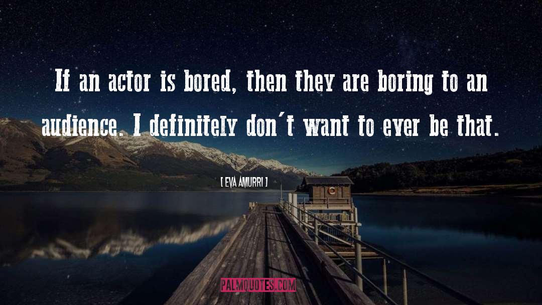 Eva Amurri Quotes: If an actor is bored,