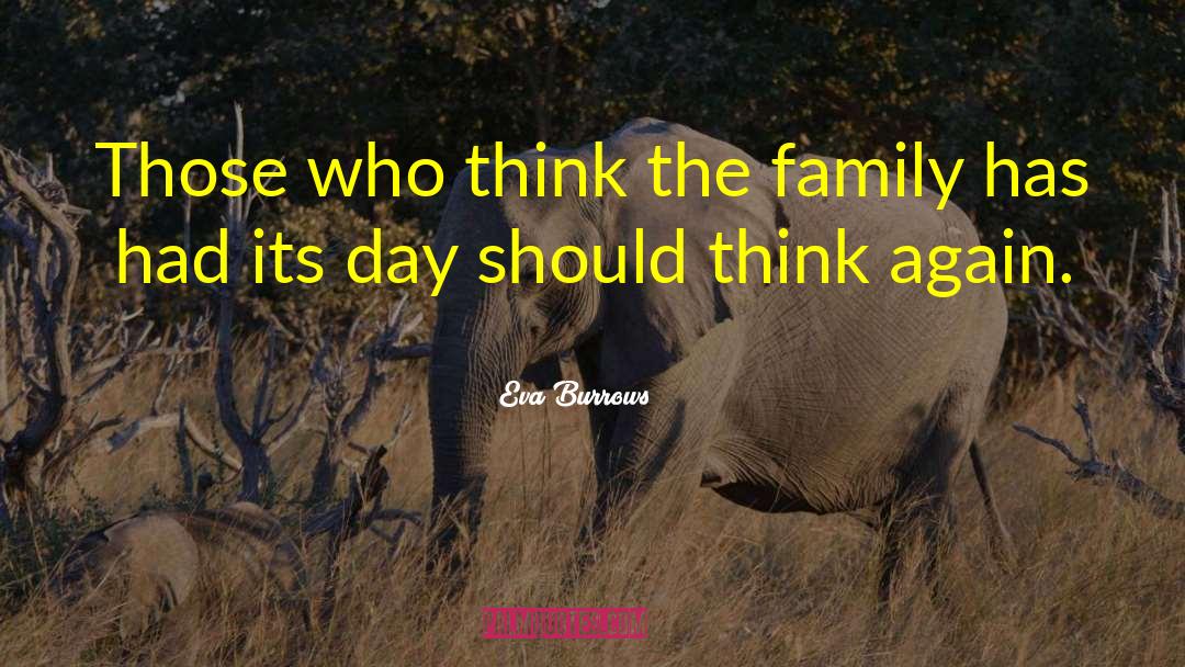 Eva Burrows Quotes: Those who think the family