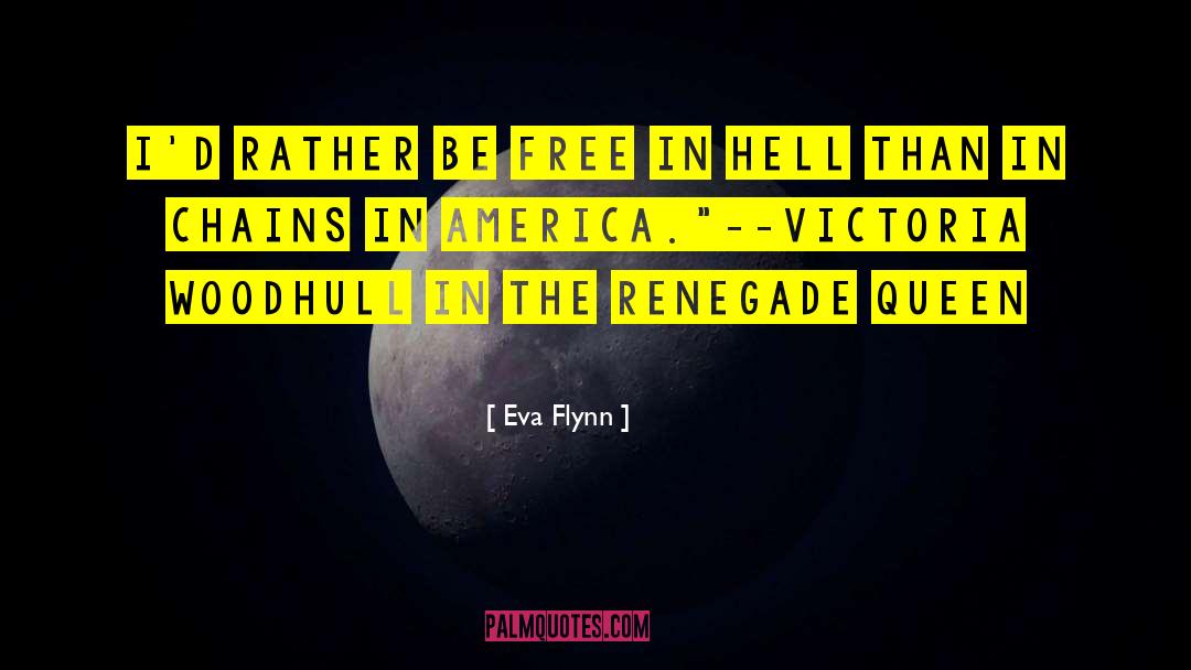 Eva Flynn Quotes: I'd rather be free in