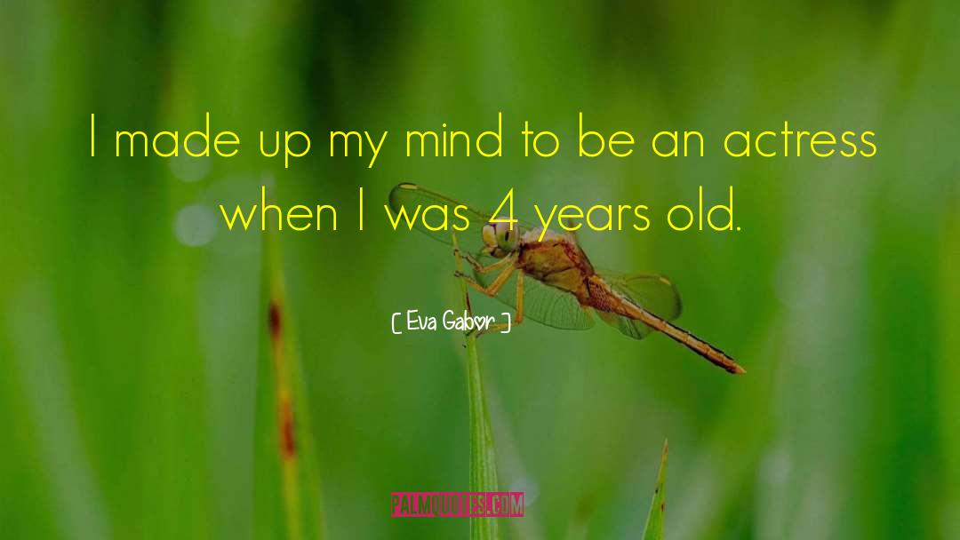 Eva Gabor Quotes: I made up my mind