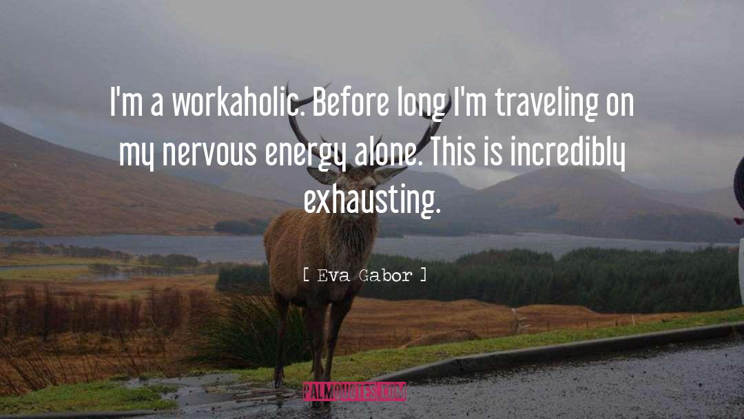 Eva Gabor Quotes: I'm a workaholic. Before long