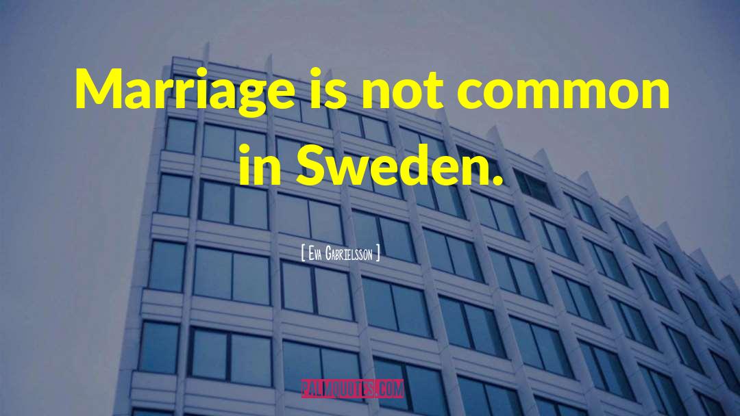 Eva Gabrielsson Quotes: Marriage is not common in