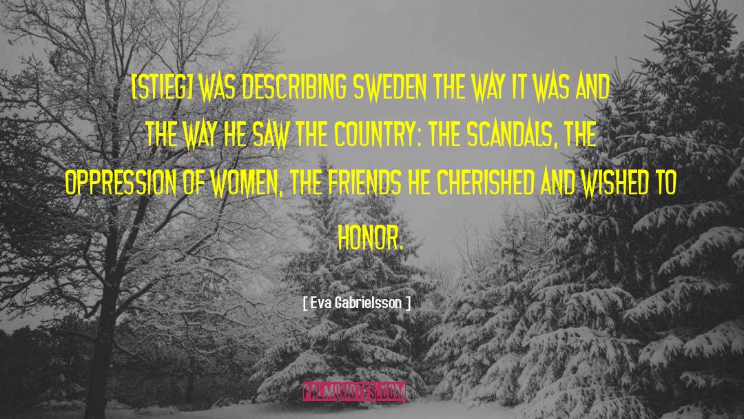 Eva Gabrielsson Quotes: [Stieg] was describing Sweden the