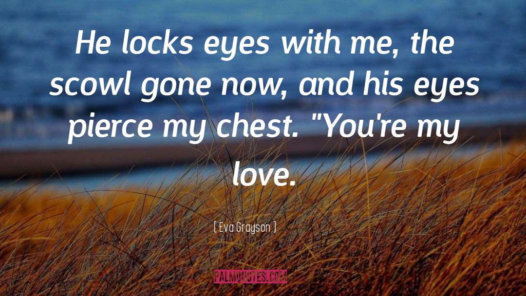 Eva Grayson Quotes: He locks eyes with me,