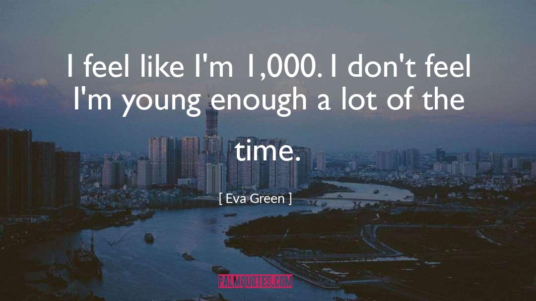 Eva Green Quotes: I feel like I'm 1,000.