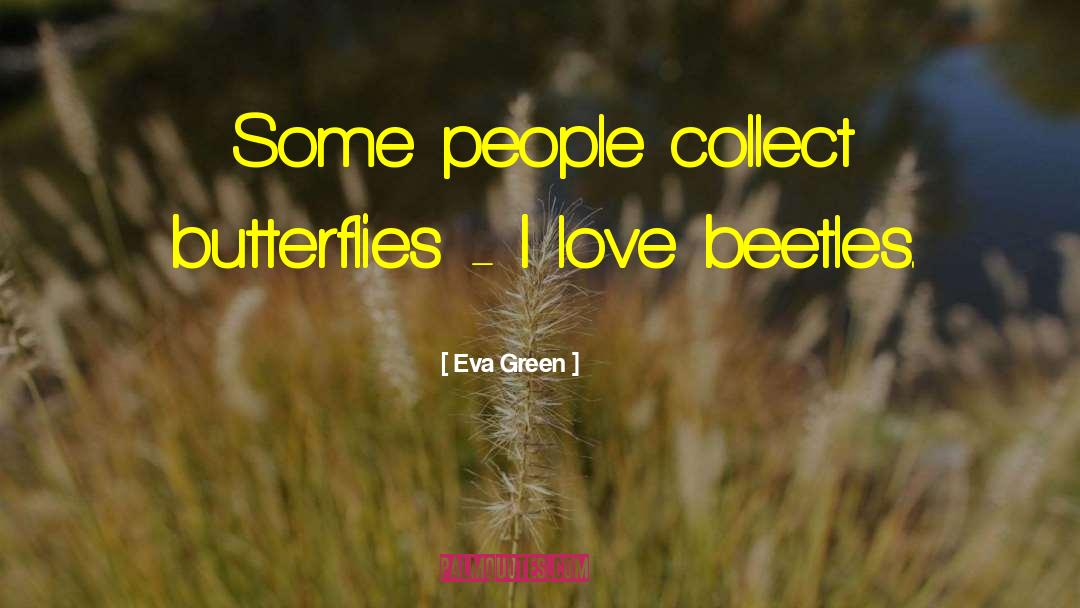 Eva Green Quotes: Some people collect butterflies -