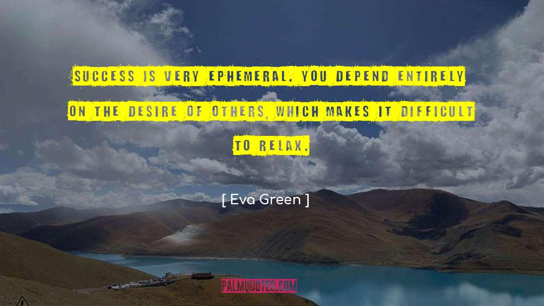 Eva Green Quotes: Success is very ephemeral. You