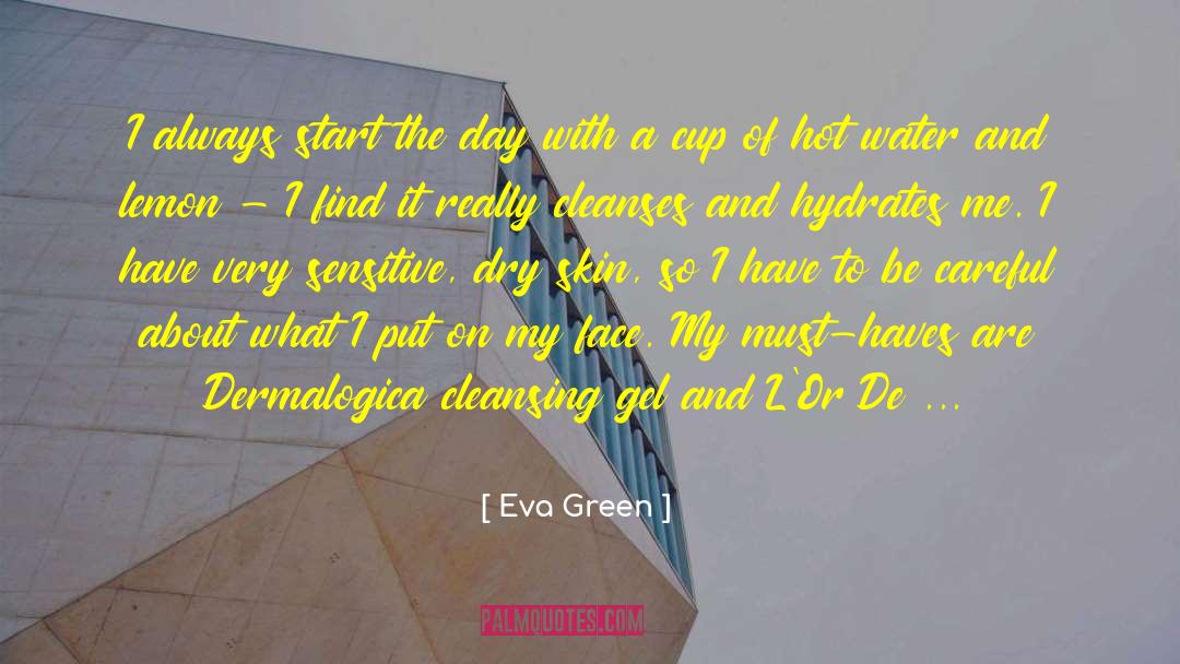 Eva Green Quotes: I always start the day