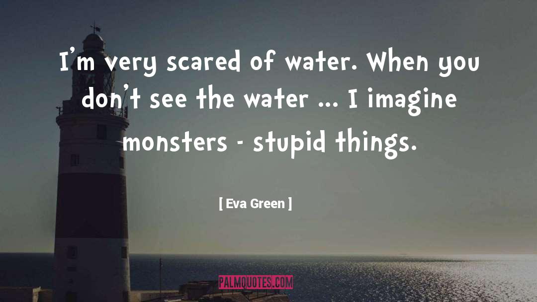 Eva Green Quotes: I'm very scared of water.