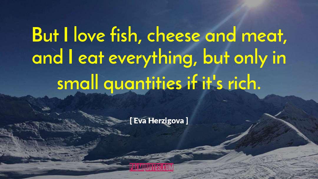 Eva Herzigova Quotes: But I love fish, cheese