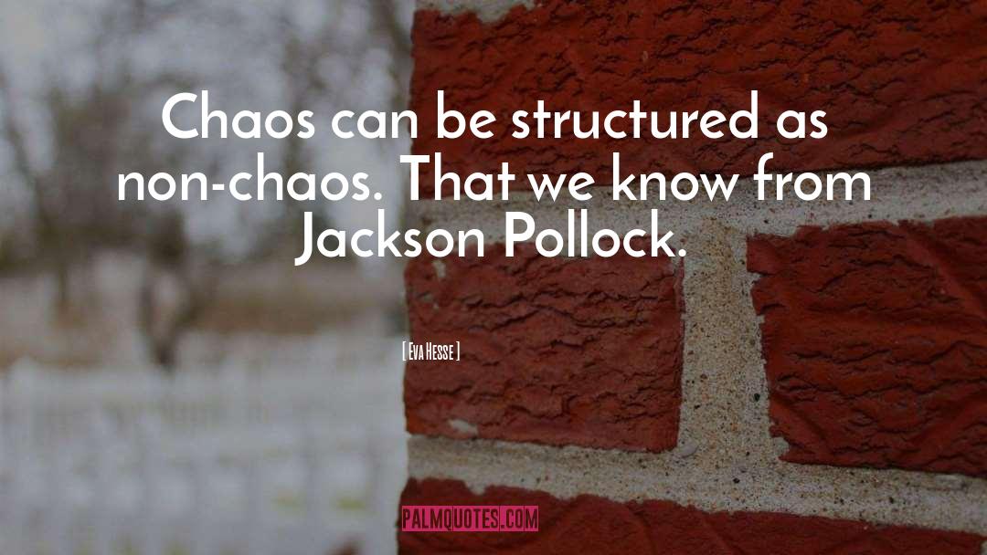 Eva Hesse Quotes: Chaos can be structured as