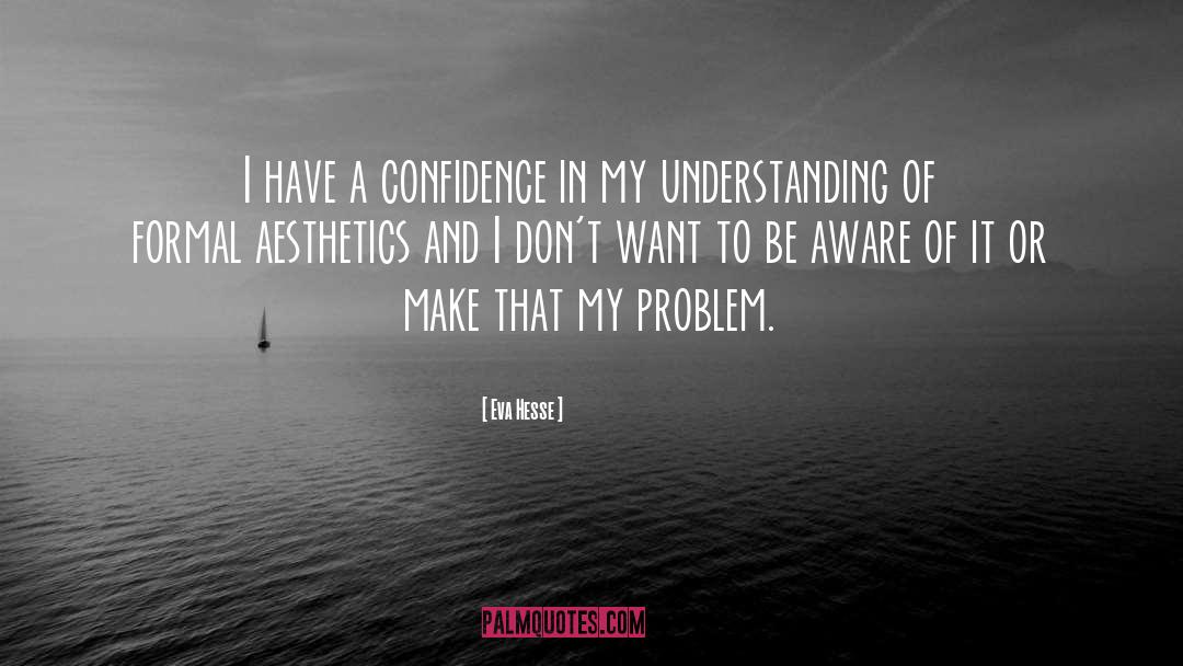 Eva Hesse Quotes: I have a confidence in