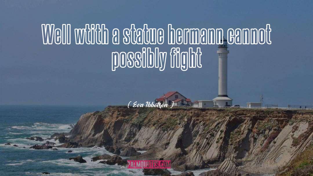 Eva Ibbotson Quotes: Well wtith a statue hermann