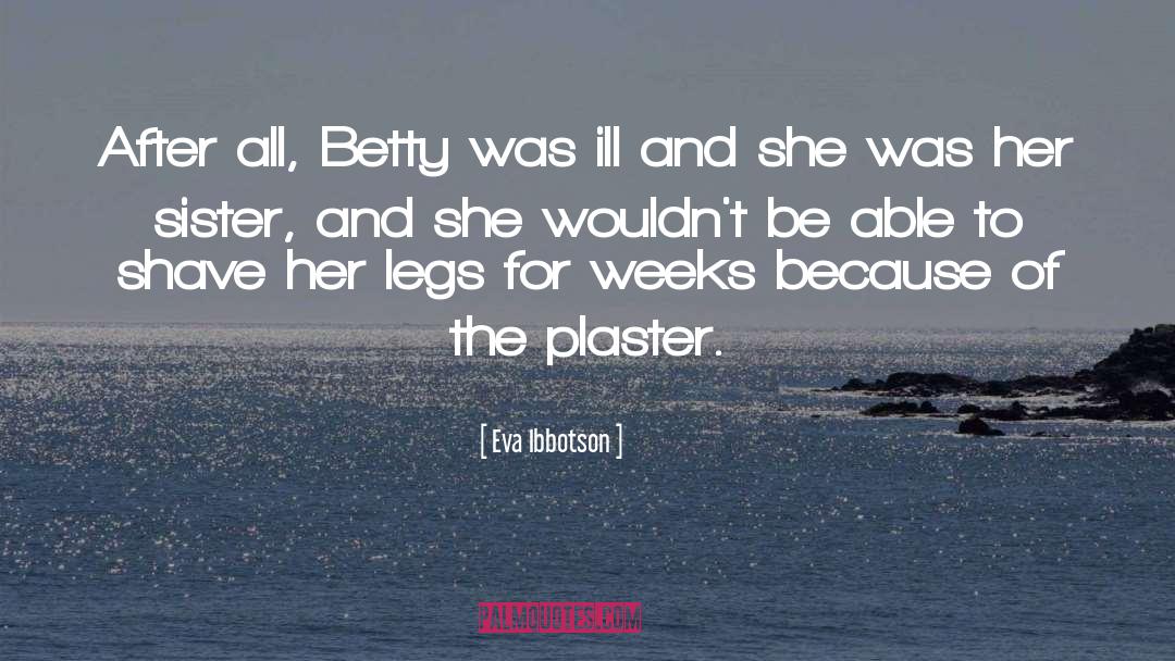 Eva Ibbotson Quotes: After all, Betty was ill