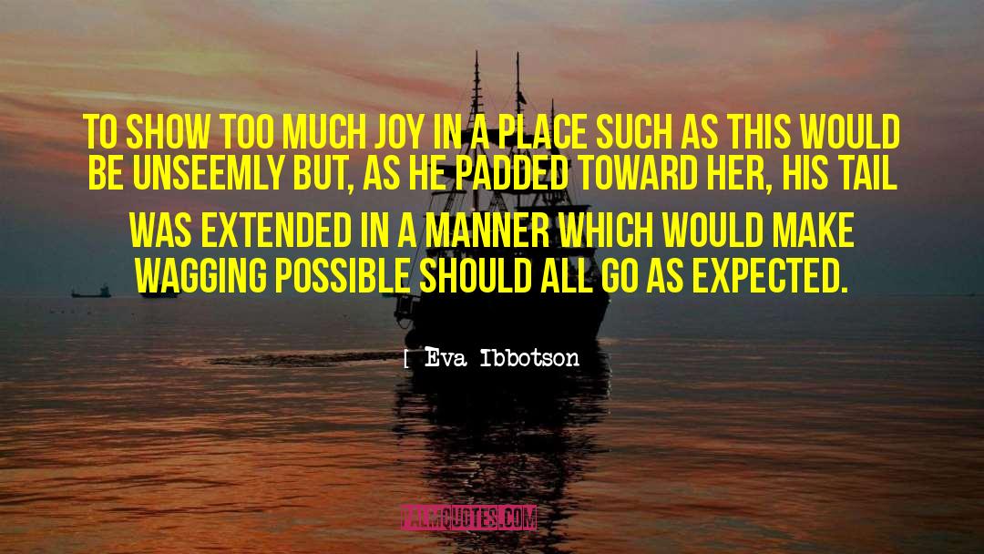 Eva Ibbotson Quotes: To show too much joy