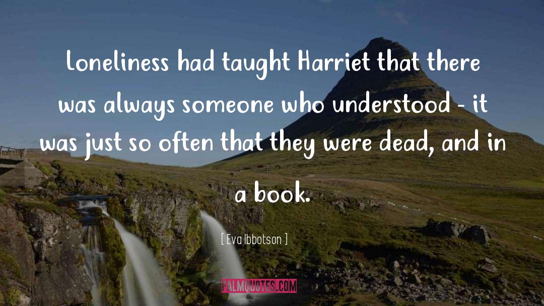 Eva Ibbotson Quotes: Loneliness had taught Harriet that