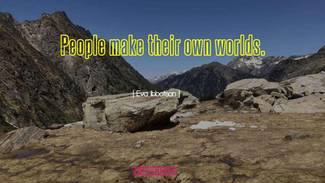 Eva Ibbotson Quotes: People make their own worlds.