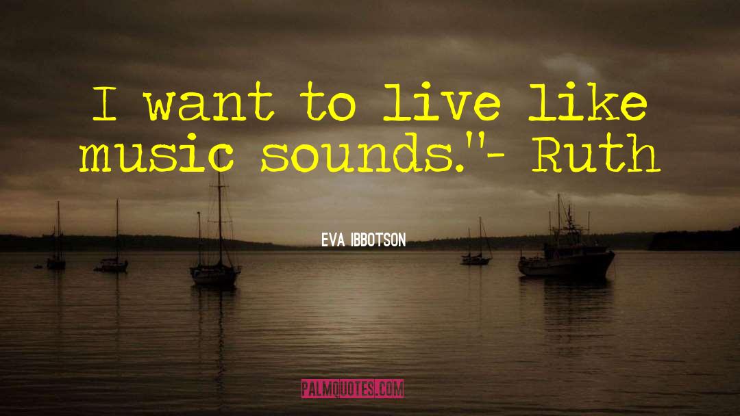Eva Ibbotson Quotes: I want to live like
